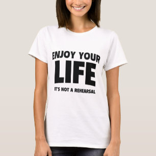 人生を楽しんで。人生はリハーサルではない。 Tシャツ