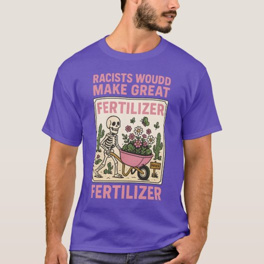 人種差別主義者は素晴らしい肥料になるだろう Tシャツ (正面)