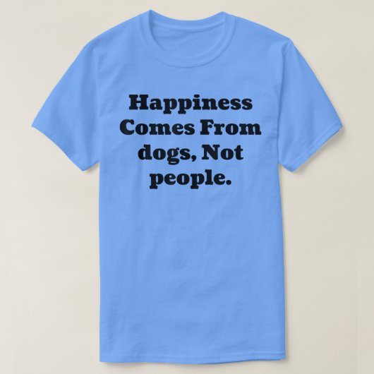 人間来ではなく犬の幸せ Tシャツ (デザイン正面)