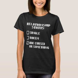 人間関係ステータスIDK呪われたり何か Tシャツ