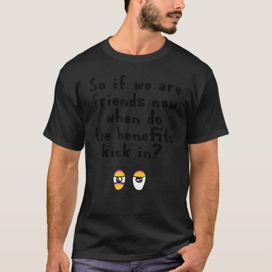 今のもし私たちは友人である冗談の利点を行う時K Tシャツ (正面)