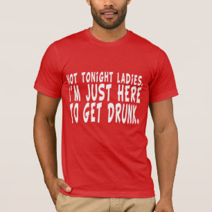 今夜女性。 私はちょうどここに飲まれて得ることいます Tシャツ