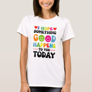 今日お前に何か良いことが起こることを願う Tシャツ