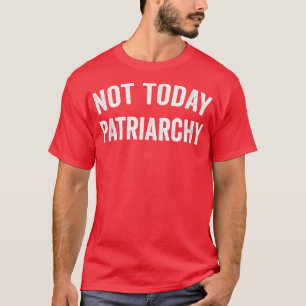 今日ではない家父長制おもしろいの女性のエンパワーメント Tシャツ