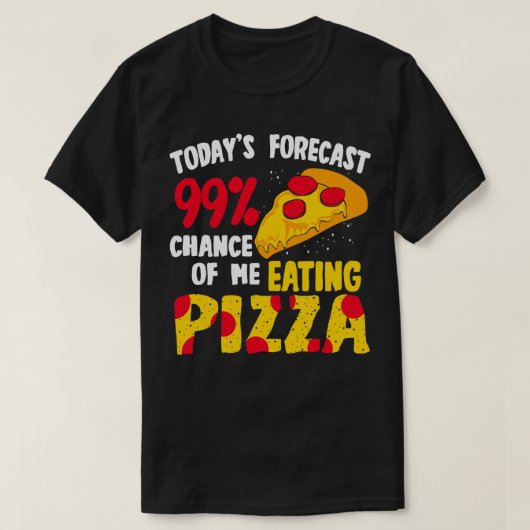 今日の予報99私のの食べ物ピザのチャンス Tシャツ (デザイン正面)