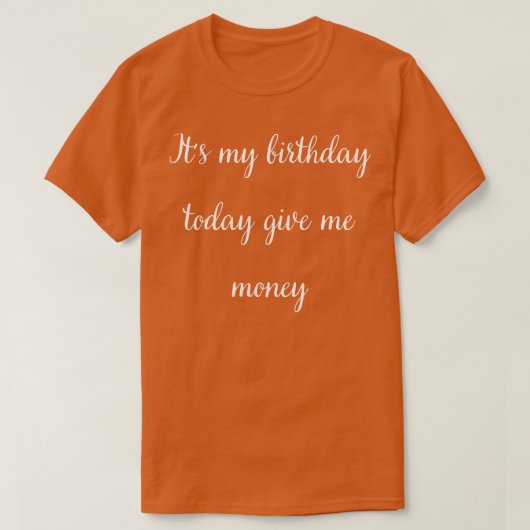 今日の私の誕生日与えはお金 Tシャツ (デザイン正面)