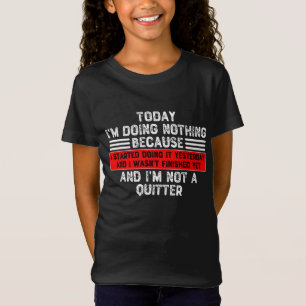 今日はやり始めたから何もしてない Tシャツ