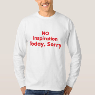今日はインスピレーションなし、ごめんなさい Tシャツ