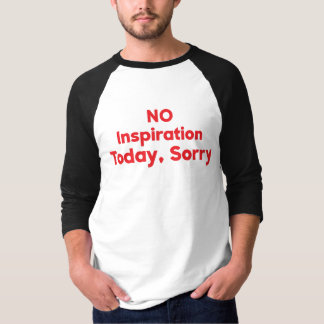 今日はインスピレーションなし、ごめんなさい Tシャツ