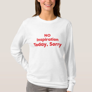 今日はインスピレーションなし、ごめんなさい Tシャツ