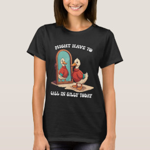 今日はガチョウが馬鹿げたことを言って電話してくるかもしれない Tシャツ
