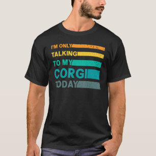今日はコーギーだけと話してるよ Tシャツ