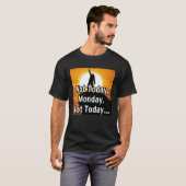 今日はダメ、月曜日。今日はやめとこう… Tシャツ (正面フル)