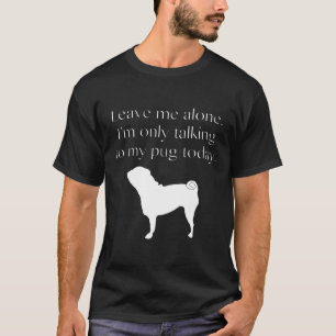 今日はパグにだけ話しかけるからひとりにしてね シー Tシャツ
