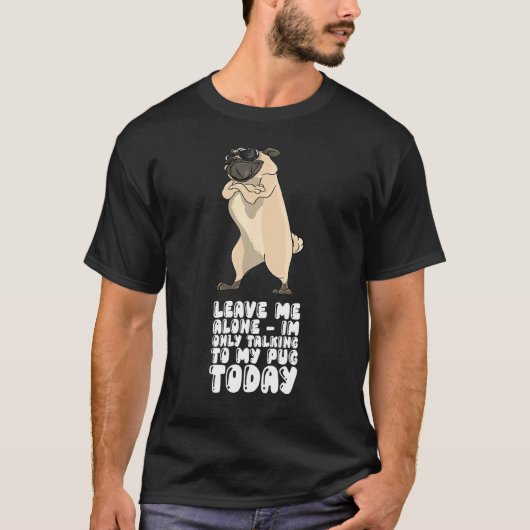 今日はパグにだけ話しかけるからひとりにして Tシャツ (正面)