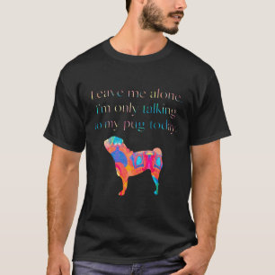 今日はパグにだけ話しかけるからひとりにしてTシャツ Tシャツ