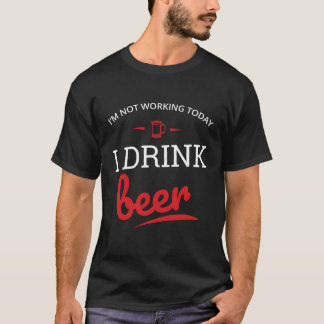 今日は働いていない私はビアグラフィックスの男性の女性を飲む Tシャツ