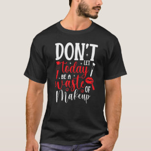 今日は化粧の無駄にするな Tシャツ