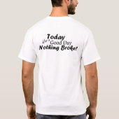 今日は良い一日だった、何も壊れていない! Tシャツ (裏面)