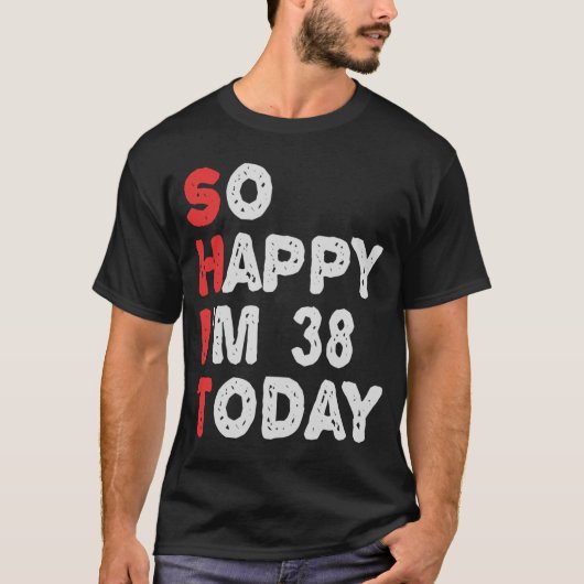 今日38thの誕生日ギフトのアイディアで幸せおもしろい tシャツ (正面)