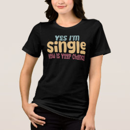 今、私はシングルです あなたのチャンスです トライブレンドＴシャツ