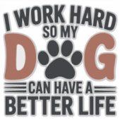 仕事の懸命だから私の犬がより良い生活 – おもしろいペットデカール シール (正面)