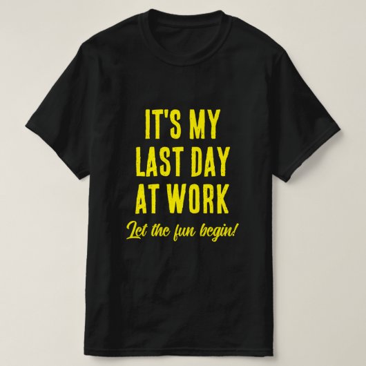 仕事の最終日おもしろいのおもしろい退職を開始する Tシャツ (デザイン正面)