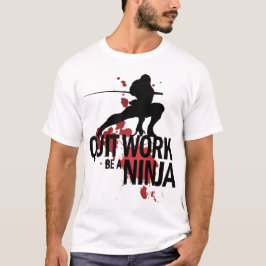 仕事をやめて下さい、忍者があって下さい! Tシャツ