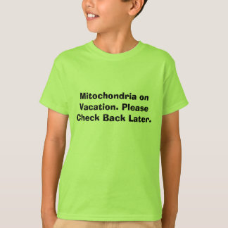 休暇のMitochondria。 後で点検して下さい Tシャツ
