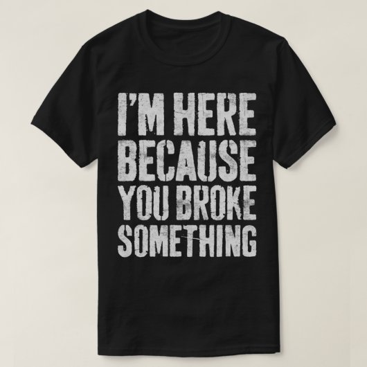 何か壊したから来たんだよ整備士 Tシャツ (デザイン正面)