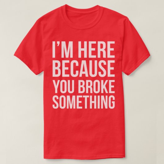 何か壊したから来たんだよ Tシャツ (デザイン正面)