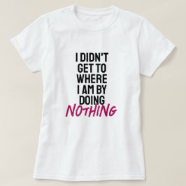 何もしないでここまで来たわけじゃない  Tシャツ