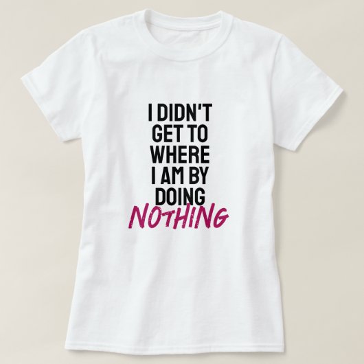 何もしないでここまで来たわけじゃない Tシャツ (デザイン正面)