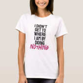 何もしないでここまで来たわけじゃない Tシャツ (正面)