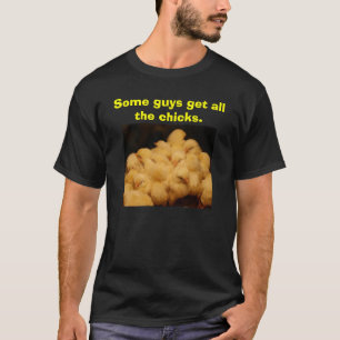 何人かの人はすべてのひよこを得ます Tシャツ