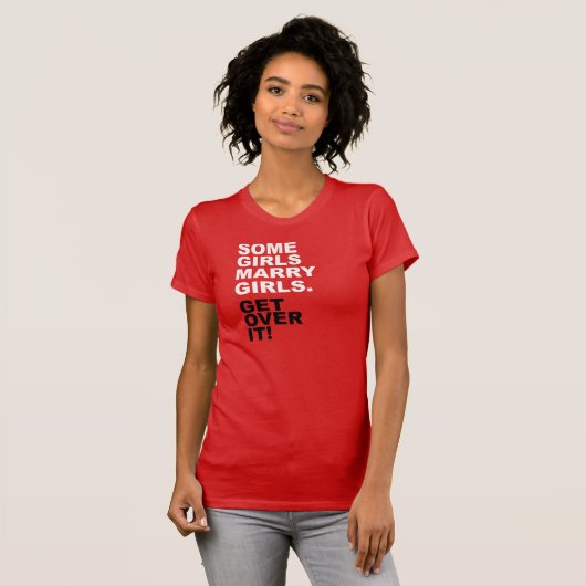 何人かの女の子は女の子と結婚します。 それを乗り越えて下さい! Tシャツ (正面フル)