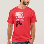 何人かの女の子は女の子と結婚します。 それを乗り越えて下さい! Tシャツ (正面)