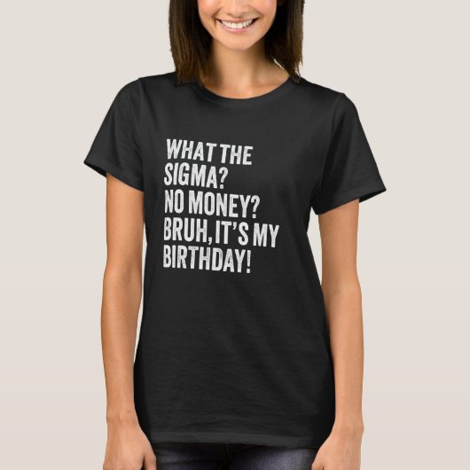 何The Sigma No Money Bruh私の誕生日ジョーク Tシャツ (正面)