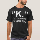 余りにあなたへのKの健康なカリウムTシャツ Tシャツ (正面)