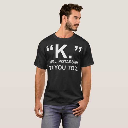 余りにあなたへのKの健康なカリウムTシャツ Tシャツ (正面フル)