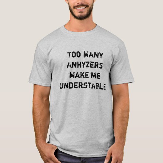 余りにも多くのAnhyzersは私にUnderstableを作ります Tシャツ (正面)