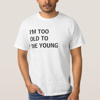 余りに古い若くおもしろいなワイシャツ死ぬため Tシャツ