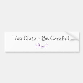 余りに近く- Carefullが、あって下さいか。 バンパーステッカー