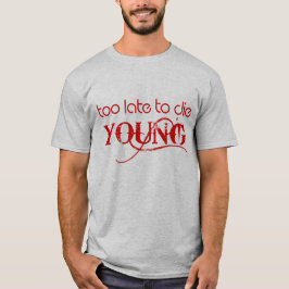 余りに遅く若いTシャツ死ぬため Tシャツ