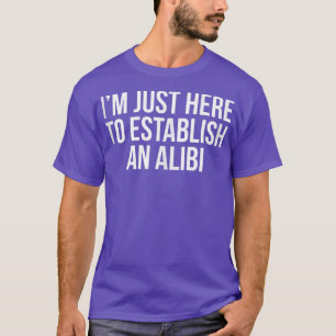 俺はアリバイを確立するためにここに来た Tシャツ