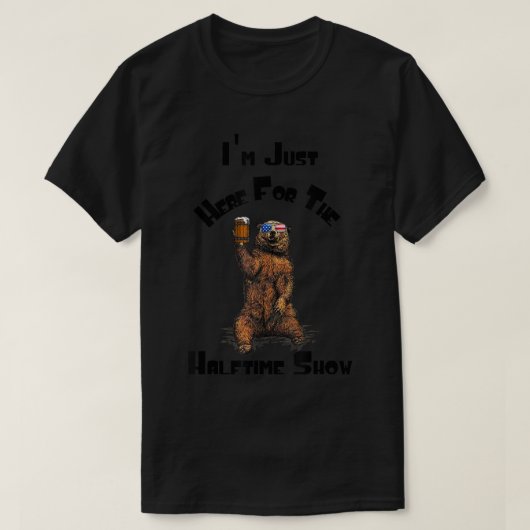 俺はハーフタイムショーのクマ飲み物のためにここにいる Tシャツ (デザイン正面)