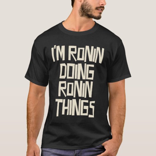 俺は浪人してるようなものだ、浪人らしいことをしてる。 Tシャツ (正面)