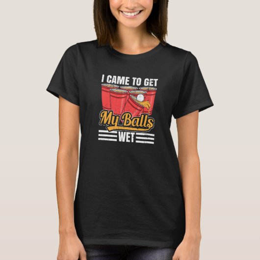 俺は玉を濡らしに来た Beer Pong Pの名言 Tシャツ (正面)