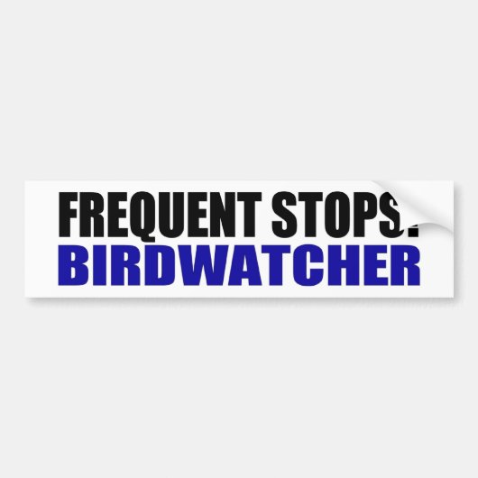 停止に度々行って下さい! Birdwatcher バンパーステッカー (正面)