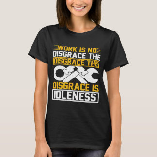 働くことは恥ではない。恥は怠けることだ。 Tシャツ